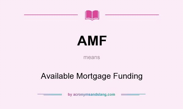 What does AMF mean? It stands for Available Mortgage Funding