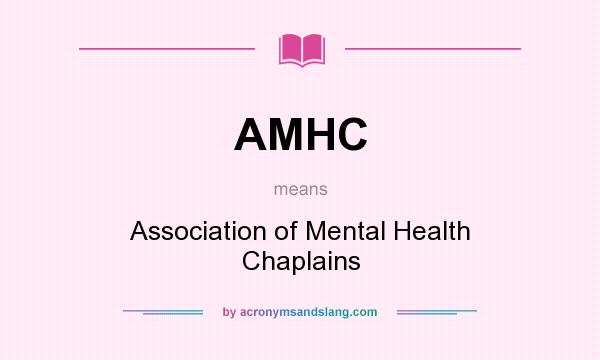 What does AMHC mean? It stands for Association of Mental Health Chaplains