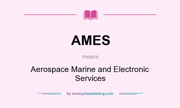 What does AMES mean? It stands for Aerospace Marine and Electronic Services
