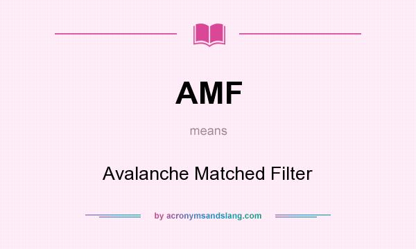 What does AMF mean? It stands for Avalanche Matched Filter