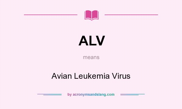 What does ALV mean? It stands for Avian Leukemia Virus