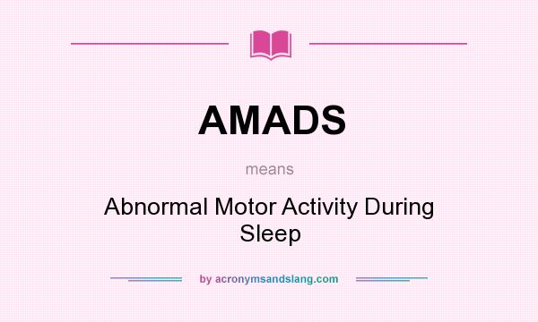 What does AMADS mean? It stands for Abnormal Motor Activity During Sleep