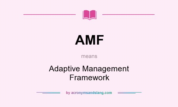 What does AMF mean? It stands for Adaptive Management Framework