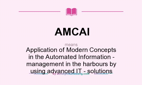What does AMCAI mean? It stands for Application of Modern Concepts in the Automated Information - management in the harbours by using advanced IT - solutions