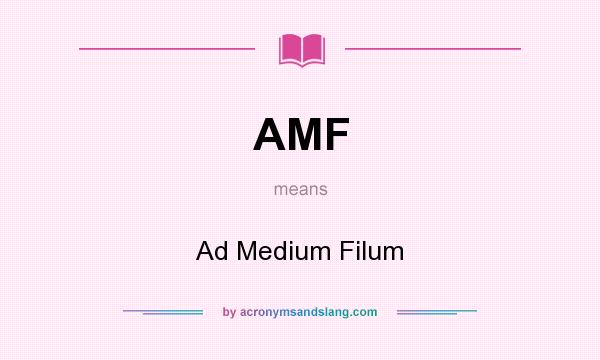 What does AMF mean? It stands for Ad Medium Filum