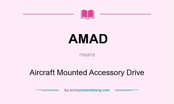 What does AMAD mean? It stands for Aircraft Mounted Accessory Drive