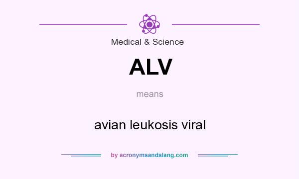 What does ALV mean? It stands for avian leukosis viral