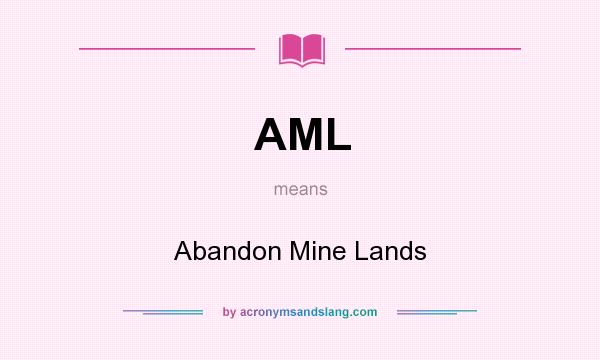 What does AML mean? It stands for Abandon Mine Lands