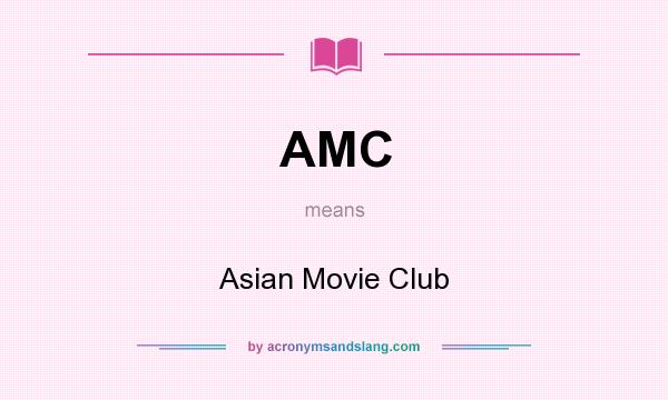 What does AMC mean? It stands for Asian Movie Club