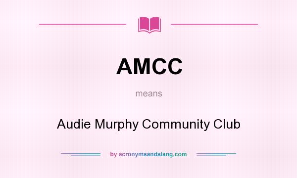What does AMCC mean? It stands for Audie Murphy Community Club