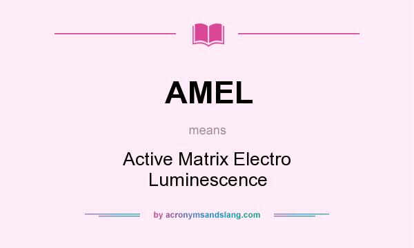 What does AMEL mean? It stands for Active Matrix Electro Luminescence