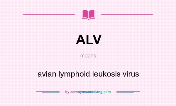 What does ALV mean? It stands for avian lymphoid leukosis virus