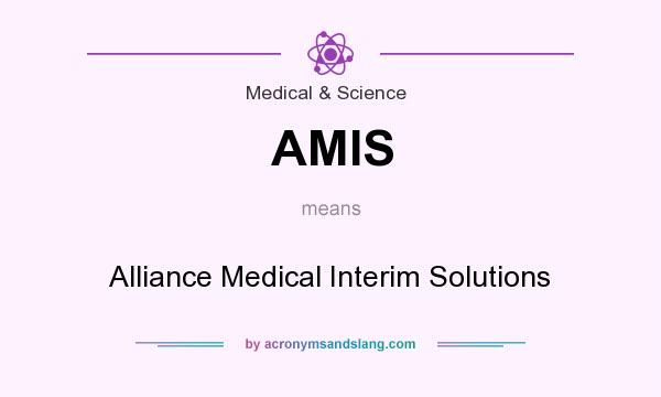 What does AMIS mean? It stands for Alliance Medical Interim Solutions