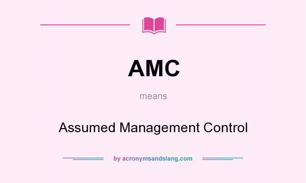 What does AMC mean? It stands for Assumed Management Control