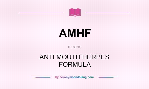 What does AMHF mean? It stands for ANTI MOUTH HERPES FORMULA