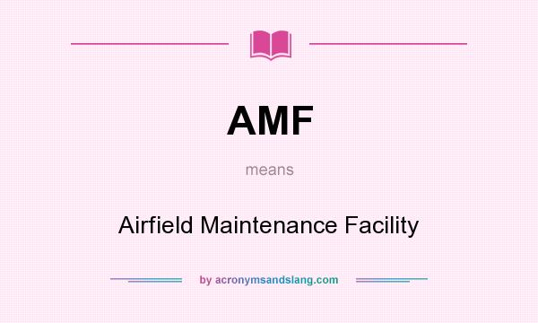 What does AMF mean? It stands for Airfield Maintenance Facility