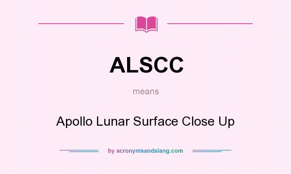 What does ALSCC mean? It stands for Apollo Lunar Surface Close Up