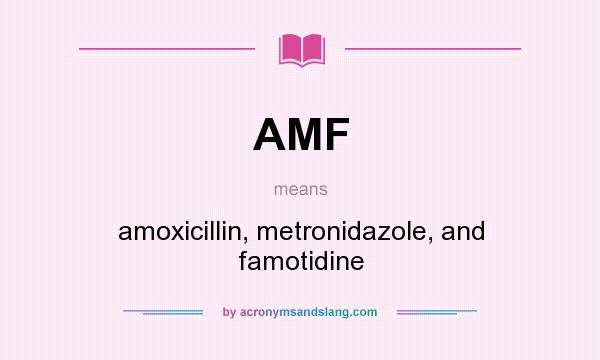 What does AMF mean? It stands for amoxicillin, metronidazole, and famotidine