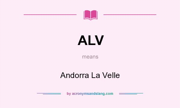 What does ALV mean? It stands for Andorra La Velle