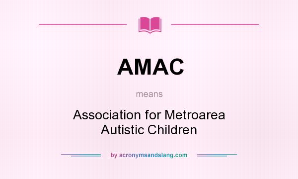 What does AMAC mean? It stands for Association for Metroarea Autistic Children
