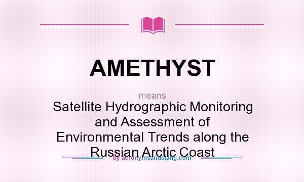 What does AMETHYST mean? It stands for Satellite Hydrographic Monitoring and Assessment of Environmental Trends along the Russian Arctic Coast