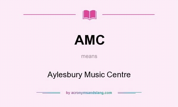 What does AMC mean? It stands for Aylesbury Music Centre