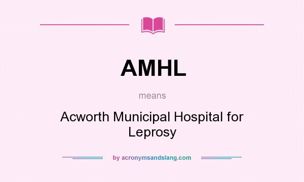 What does AMHL mean? It stands for Acworth Municipal Hospital for Leprosy