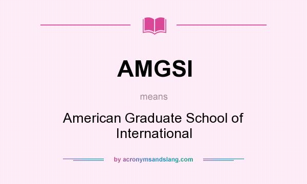What does AMGSI mean? It stands for American Graduate School of International