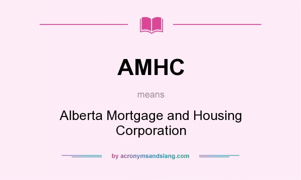 What does AMHC mean? It stands for Alberta Mortgage and Housing Corporation