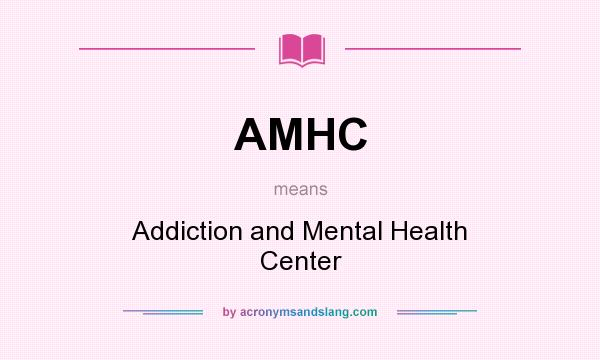What does AMHC mean? It stands for Addiction and Mental Health Center