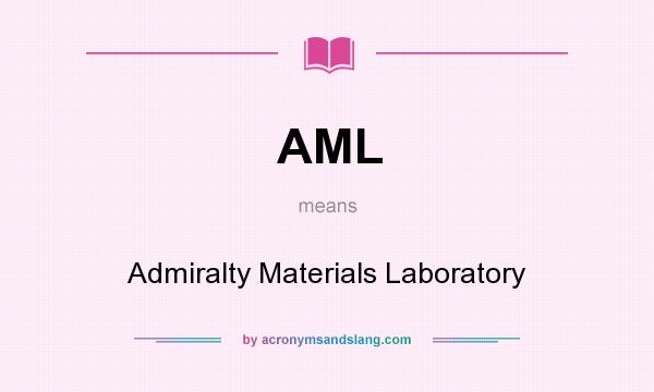 What does AML mean? It stands for Admiralty Materials Laboratory