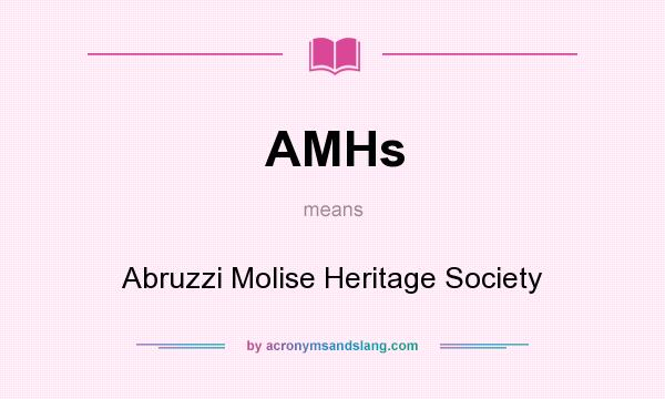 What does AMHs mean? It stands for Abruzzi Molise Heritage Society