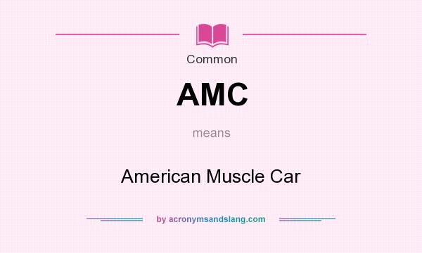 What does AMC mean? It stands for American Muscle Car