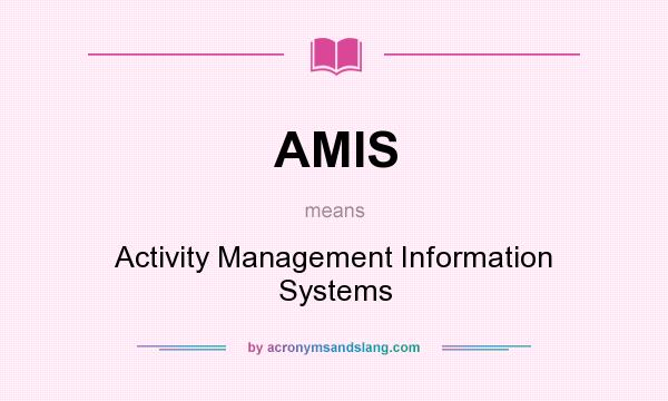 What does AMIS mean? It stands for Activity Management Information Systems