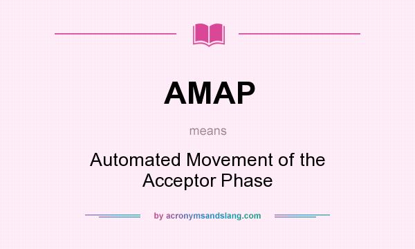 What does AMAP mean? It stands for Automated Movement of the Acceptor Phase