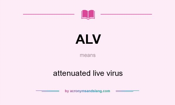 What does ALV mean? It stands for attenuated live virus