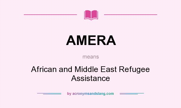 What does AMERA mean? It stands for African and Middle East Refugee Assistance