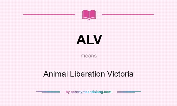 What does ALV mean? It stands for Animal Liberation Victoria