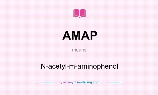 What does AMAP mean? It stands for N-acetyl-m-aminophenol