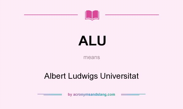 What does ALU mean? It stands for Albert Ludwigs Universitat