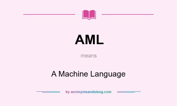 What does AML mean? It stands for A Machine Language