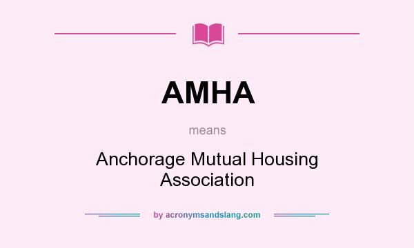 What does AMHA mean? It stands for Anchorage Mutual Housing Association