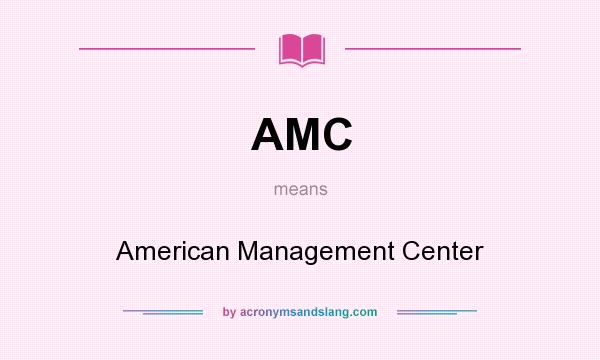 What does AMC mean? It stands for American Management Center