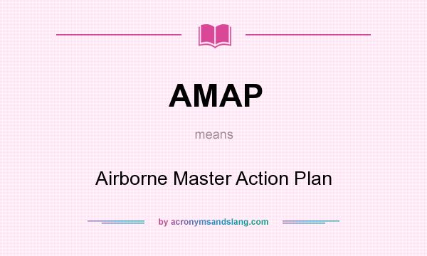 What does AMAP mean? It stands for Airborne Master Action Plan