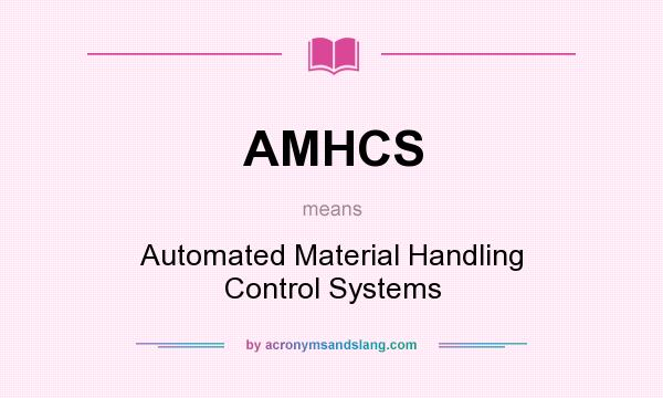 What does AMHCS mean? It stands for Automated Material Handling Control Systems