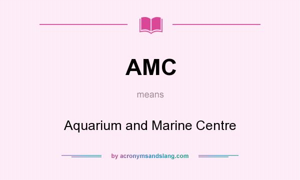 What does AMC mean? It stands for Aquarium and Marine Centre
