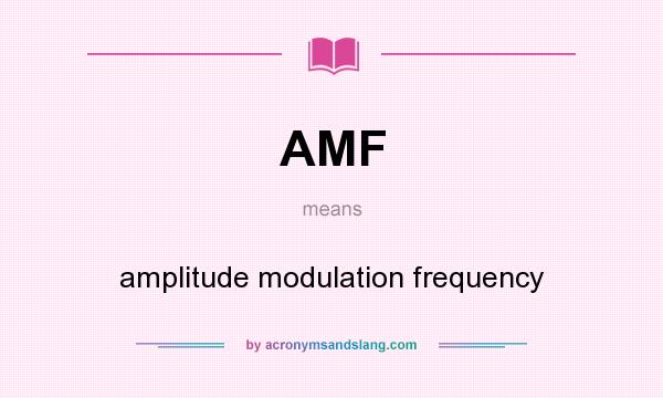 What does AMF mean? It stands for amplitude modulation frequency