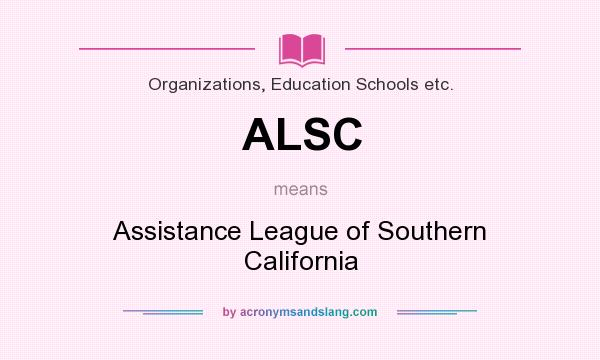 What does ALSC mean? It stands for Assistance League of Southern California