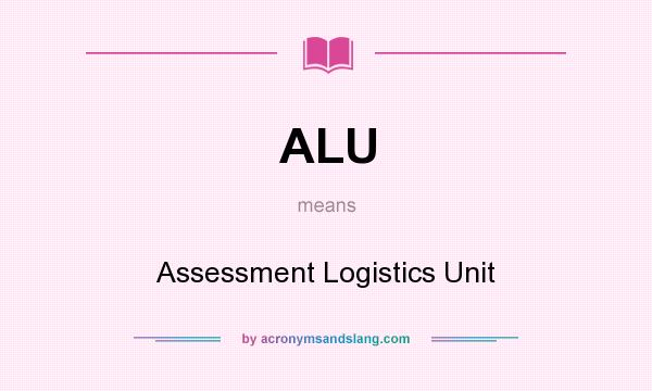 What does ALU mean? It stands for Assessment Logistics Unit