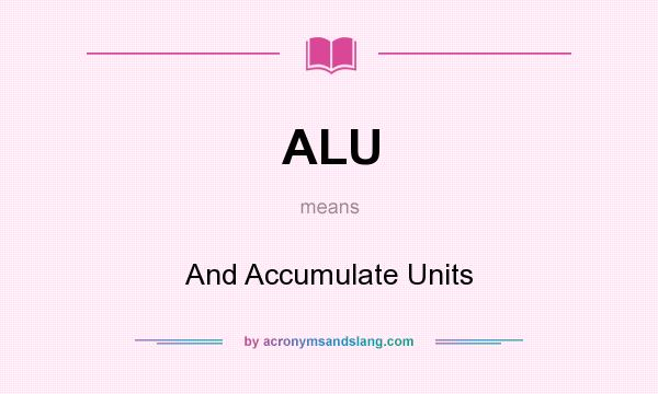 What does ALU mean? It stands for And Accumulate Units